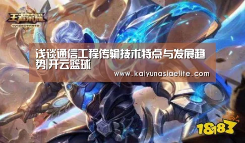 浅谈通信工程传输技术特点与发展趋势|开云篮球(图3) 开云篮球