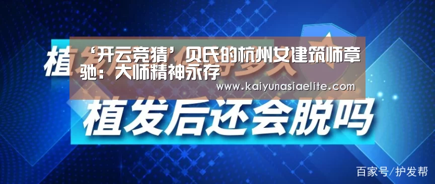 ‘开云竞猜’贝氏的杭州女建筑师章驰:大师精神永存(图2) 开云篮球
